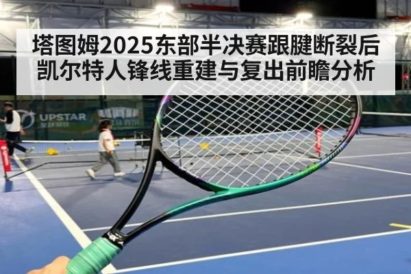 塔图姆2025东部半决赛跟腱断裂后凯尔特人锋线重建与复出前瞻分析